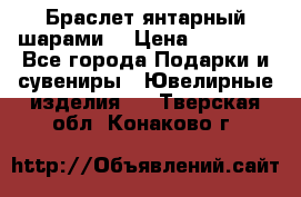 Браслет янтарный шарами  › Цена ­ 10 000 - Все города Подарки и сувениры » Ювелирные изделия   . Тверская обл.,Конаково г.